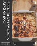 Top 50 Easy Vegetarian Recipes: The Best-ever Easy Vegetarian Cookbook