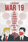 War 19 Trump vs. China: Or How Trump Learned to Beat Biden, COVID-19 and China