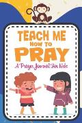 Teach me how to pray: A Christian Inspirational Devotional Notebook / Journal for kids (6 X 9) Friends