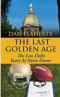 The Last Golden Age: The Lou Holtz Years Of Notre Dame Football: 1986-1996