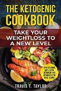 The Ketogenic Cook Book Take Your Weight Loss To A New Level: Cook Delicious Meals With Beginners And Advanced Keto Meal Recipes