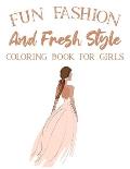 Fun Fashion And Fresh Style Coloring Book For Girls: Coloring Pages For Fashionistas With Dressmaking Sketch Pages, Stylish Illustrations And Designs