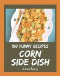 100 Yummy Corn Side Dish Recipes: A Yummy Corn Side Dish Cookbook You Will Love