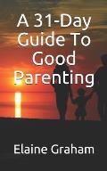 A 31-Day Guide To Good Parenting