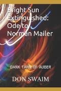 Bright Sun Extinguished: Ode to Norman Mailer & Dank Tarn of Auber: Two Novellas