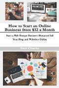 How to Start an Online Business from $32 a Month: Start a Web Design Business Blueprint Sell Your Blog and Websites Online
