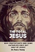 The TOTAL JESUS: Why Protestants Only Get Half Of Jesus!