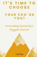 Its Time to Choose Your Ego or You Unraveling Humanitys Biggest Secret