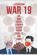 War 19 Biden vs. China: Or How Biden Learned to Beat Trump, COVID-19 and China