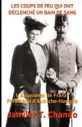 Les Coups de Feu Qui Ont D?clench? Un Bain de Sang: L'Assassinat de Franz-Ferdinand d'Autriche-Hongrie