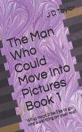 The Man Who Could Move Into Pictures: Book 1: What would it be like to go into a painting on your wall?