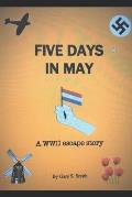 Five Days In May: A World War II Escape Story