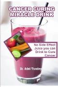 Cancer Curing Miracle Drink: No Side Effect Juice you can Drink to Cure Cancer