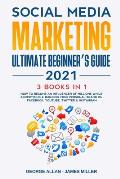 Social Media Marketing Ultimate Beginner's Guide 2021: 3 Books in 1: How to Become an Influencer of Millions While Advertising & Building Your Persona