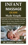 Infant Massage Guide Guide Made Simple: Full Guide on How to Massage Your Baby Proficiently;Its Types, Benefits & Set Up; How to Massage & Mistakes to