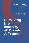 Surviving the Insanity of Donald J. Trump: Attempting to Keep My Sanity in the Era of @realDonaldTrump, One Tweet at a Time