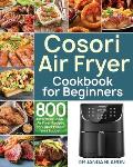 Cosori Air Fryer Cookbook for Beginners: 800 Effortless Cosori Air Fryer Recipes for Smart People on a Budget