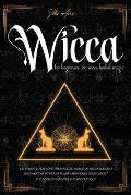 Wicca for Beginners & Wicca Herbal Magic: 2 in 1 Guide to explore the magical world of Wicca religion, discover the power of plants and herbs, learn a