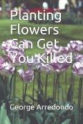 Planting Flowers Can Get You Killed: May you plant many more flowers and play by the rules