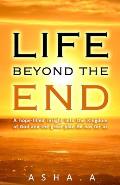 Life Beyond the End: A hope-filled insight into the Kingdom of God and the great plan He has for us