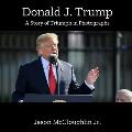 Donald J. Trump: A Story of Triumph In Photographs (Book One)