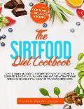 The Sirtfood Diet Cookbook: Simple, Quick, and Delicious Recipes for Weight Loss. with a Complete Healthy Meal Plan to Burn Fat and Activate the S