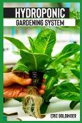 Hydroponics Gardening System: Easy and Affordable Ways to Build Your Own Hydroponic Garden