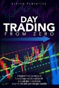 Day Trading From Zero: A beginner's step-by-step guide to avoid tragic mistakes and get off to a good start in day trading using the best ski