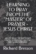 Learning to Pray from the master of Prayer - Jesus Christ: Unlocking the Difficult Door of Prayer