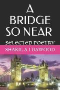 A Bridge So Near Selected Poetry