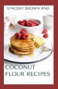 Coconut Flour Recipes: The Essential Book Guide To Gluten Free, Low Carb And Delicious Recipes for Eerything