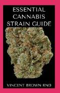 Essential Cannabis Strain Guide: The Ultimate Guide On How To Grow Cannabis Strain, Use for Various Purposes