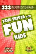 Fun Trivia For Fun Kids: 333 Funny, Super Silly & Entertaining Questions That Will Create Endless Hours Of Laughter And Family Fun