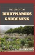 The Essential Biodynamics Gardening: The Biodynamic Way to Grow Good and Healthy Food And Build Struggling Communities