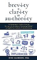 brevity + clarity = AUTHORITY: An Entrepreneur's Guide to Growing Revenue with an Authority Positioning Portfolio(TM) to Amplify Your Authority Marke