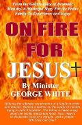 ON FIRE FOR JESUS, by MINISTER GEORGE WHITE: Witness The Ultimate Resurrection Of A Family In Crisis