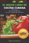 El Mejor Libro de Cocina Cubana: Una Gu?a para preparar la deliciosa Comida Cubana desde cero - Las 50 recetas m?s populares