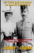 OS Tiros Que Iniciaram Um Banho de Sangue: O Assassinato de Arquiduque Francisco Fernando da ?ustria-Hungria