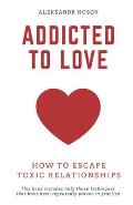 Addicted to Love: How to Escape Toxic Relationships