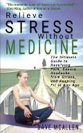 Relieve Stress Without Medicine: The Ultimate Guide to Resolving Pain, Severe Headache from Stress, and Keeping Fit at Any Age