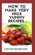 How to Make Very Nice Yummy Recipes: The Ultimate Guide To Making Healthy, Nutritional And Delicious Yummy(Cookies) Recipes