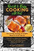 Quick & Easy Cooking with Foil: Oven, Grilling, Camping, and Campfire Meals with Quick Clean Up - Featuring over 75 Recipes for Breakfast, Lunch, Dinn