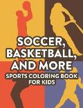 Soccer, Basketball, And More Sports Coloring Book For Kids: Childrens Coloring And Activity Pages, Designs And Illustrations Of Sports To Color And Tr