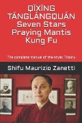 QĪXĪNG T?NGL?NGQU?N Seven Stars Praying Mantis Kung Fu: The complete manual of the style: Theory