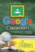 Google Classroom: The complete guide to optimize and share online work activities, lessons and presentations, also taking advantage of A