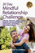 20 Day Mindful Relationship Challenge: Create, Improve, and Sustain a Happy Life Relationship for Young, Seasoned, and Even Singles