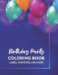 Birthday Party Coloring Book Cakes, Confettis, And More: Birthday-Themed Coloring Sheets For Kids, Happy Illustrations And Designs To Color For Childr