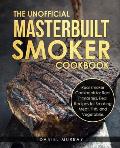 The Unofficial Masterbuilt Smoker Cookbook: Real Smoker Cookbook for Real Pitmasters, Real Recipes for Smoking Meat, Fish, and Vegetables