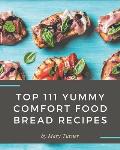 Top 111 Yummy Comfort Food Bread Recipes: A Timeless Yummy Comfort Food Bread Cookbook