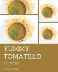 101 Yummy Tomatillo Recipes: A Yummy Tomatillo Cookbook You Will Love